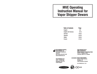MVE Operating Instruction Manual for Vapor Shipper Dewars  Table of Contents  Page  English English (SI Version) German Spanish Italian French  2-8 9-15 16-22 23-29 30-36 37-43  Chart BioMedical Division, Chart Industries, Inc. 2200 Airport Industrial Dr. Suite 500 Ball Ground, GA 30107 USA www.chartbiomed.com  Chart BioMedical Ltd. Unit 6 – Ashville Way Wokingham RG41 2PL United Kingdom  Chart Australia Pty Ltd. ABN 21 075 909 410 Sydney Business & Technology Centre Unit 43 / 2 Railway Parade Lidcombe, NSW 2141, Australia  M.D.D. Representative: Medical Product Services Borngasse 20 35619 Braunfels, Germany Ref 11562640 Rev K 2/12  0029  