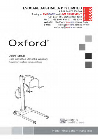 ®  Oxford Stature  English  Manufacturer’s Contact Details  Oxford  ®  EUROPE Joerns Healthcare Limited Drakes Broughton Business Park, Worcester Road Drakes Broughton, Pershore, Worcestershire WR10 2AG United Kingdom Tel: 0844 811 1156 • Fax: 0844 811 1157 info@joerns.co.uk • www.joerns.co.uk  Contents 1. Oxford Stature Patient Lift ...  3  2. Introduction: About Your Lift ...  4  3. Assembly and Commissioning Instructions ...  5  4. Safety Precautions...  9  5. Operating Instructions... 11 6. Removal of Spreader Bar/Cradle Systems ... 15 7. Charging Instructions ... 17 8. Maintenance Schedule & Daily Check List... 19 9. Technical Specifications ... 22 10. Warranty ... 24  2 294000.10017 Rev. C  