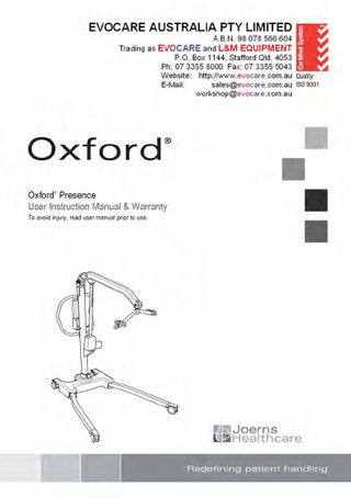 ®  Oxford Presence  English  Manufacturer’s Contact Details  Oxford  ®  EUROPE Joerns Healthcare Limited Drakes Broughton Business Park, Worcester Road Drakes Broughton, Pershore, Worcestershire WR10 2AG United Kingdom Tel: 0844 811 1156 • Fax: 0844 811 1157 info@joerns.co.uk • www.joerns.co.uk  Contents 1. The Oxford Presence Patient Lift ... 2. Introduction: About Your Lift ... 3. Assembly and Commissioning Instructions ... 4. Safety Precautions ... 5. Operating Instructions ... 6. Removal of Spreader Bar/Cradle Systems ... 7. Charging Instructions... 8. Maintenance Schedule & Daily Check List ... 9. Technical Specifications ... 10. Testing ...  2 294000.10007 Rev. D  3 4 5 9 11 15 17 19 21 23  