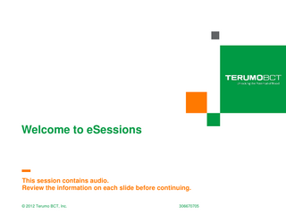 Welcome to eSessions  This session contains audio. Review the information on each slide before continuing. 1  ©COBE 2012®Terumo 2991 Cell BCT, Processor Inc.  306670705  