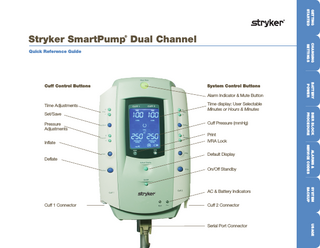 Getting Started  Stryker SmartPump Dual Channel ®  changing Settings  Quick Reference Guide  System Control Buttons Alarm Indicator & Mute Button  Time Adjustments  Pressure Adjustments  Deflate  Cuff Pressure (mmHg) Print IVRA Lock Default Display On/Off Standby  Cuff 1 Connector  system backup  AC & Battery Indicators  alarms & Service codes  Inflate  Time display: User Selectable Minutes or Hours & Minutes bier block procedure  Set/Save  battery Power  Cuff Control Buttons  Cuff 2 Connector  usage  Serial Port Connector  
