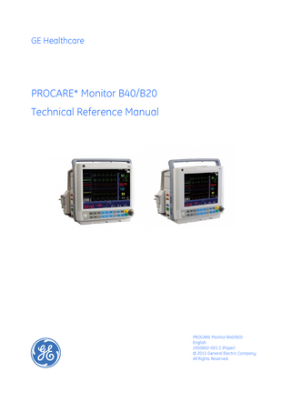 GE Healthcare  PROCARE* Monitor B40/B20 Technical Reference Manual  PROCARE Monitor B40/B20 English 2050802-001 C (Paper) © 2011 General Electric Company. All Rights Reserved.  