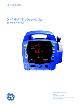 GE Healthcare  DINAMAP™ ProCare Monitor Service Manual  DINAMAP ProCare Monitor English 2009381-001D (paper) © 2005-2008 General Electric Company. All Rights Reserved.  