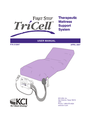 TABLE OF CONTENTS INTRODUCTION... 1-1 Indications... 1-1 Contraindications... 1-1 Risks and Precautions... 1-1 Safety Information... 1-2 PREPARATION FOR USE... 2-1 Unboxing and Inspection... 2-1 Unit Setup... 2-2 PATIENT PLACEMENT... 3-1 Patient Transfer to the TriCell® Unit... 3-1 Ambulatory Patient Transfer... 3-1 Non-Ambulatory Patient Transfer... 3-1 Patient Transfer from the TriCell® Unit... 3-2 Ambulatory Patient Transfer... 3-2 Non-Ambulatory Patient Transfer... 3-2 Air Pressure Adjustment... 3-3 Completion of Patient Placement... 3-4 NURSING CARE... 4-1 CPR... 4-1 Patient Transport... 4-2 Patient Bathing... 4-2 Bedpan Placement... 4-3 Bedpan Removal... 4-3 Repositioning Patient Using Dri-Flo® Underpads... 4-4 Incontinence/Drainage... 4-4 Skin Care... 4-4 General Operation... 4-5 CARE AND CLEANING... 5-1 Daily Care and Cleaning of the TriCell® While in Use... 5-1 Weekly Care and Cleaning of the TriCell® While in Use... 5-1 Disassembly of Tricell® with Gore-Tex® Cover Sheet for Laundering and Cleaning... 5-2 Disassembly of Tricell® with Permanent Cover for Laundering and Cleaning... 5-3 Infection Control Procedures... 5-4 In-Home Cleaning (Single Patient Use)... 5-4 Infection Control Protocol... 5-4 Mixing Instructions for Cleaning Solutions... 5-4 Cleaning Procedure for Air Base and Underliner (Tricell® With Gore-Tex® Cover Sheet)... 5-4 Cleaning Procedure for Permanent Cover and Underliner (Tricell® With Permanent Cover)... 5-5 Rev C 04/07 First Step® TriCell® User Manual  i  