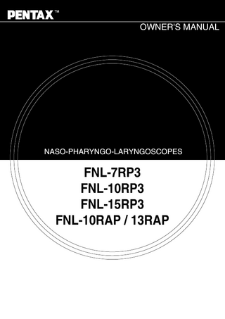 NASO-PHARYNGO-LARYNGOSCOPES  TABLE OF CONTENTS 1.  2.  3.  4.  NOMENCLATURE AND FUNCTION...  2  1-1. FIBERSCOPE...  2  1-2. ACCESSORIES (FNL-15RP3/13RAP/10RAP)...  8  1-3. LIGHT SOURCE...  9  PREPARATION AND INSPECTION FOR USE... 10 2-1. INSPECTION OF LIGHT SOURCE...  10  2-2. INSPECTION OF FIBERSCOPE...  11  2-3. PREPARATION JUST BEFORE INSERTION OF FIBERSCOPE...  15  DIRECTIONS FOR USE... 16 3-1. PRETREATMENT...  16  3-2. INSERTION AND WITHDRAWAL...  16  3-3. BIOPSY (FNL-15RP3/13RAP/10RAP)...  17  CARE AFTER USE... 18 4-1. CARE AFTER EACH PROCEDURE... 4-1-1 PRE-CLEANING AT THE EXAMINATION ROOM... 4-1-2 CLEANING AT THE WORK ROOM... 4-1-3 CLEANING OF ACCESSORIES... 4-1-4 INTERNAL CHANNELS (FNL-15RP3/13RAP/10RAP)... 4-1-5 HIGH-LEVEL DISINFECTION... 4-1-6 DISINFECTION OF ACCESSORIES... 4-1-7 STERILIZATION AND AERATION... 4-1-8 STERILIZATION OF ACCESSORIES...  19 19 19 22 23 26 28 29 31  4-2. POST REPROCESSING...  32  4-3. SERVICING...  32  4-4. CARE AND MAINTENANCE TIPS...  33  LEAKAGE TESTER INSTRUCTIONS... 35 SPECIFICATIONS  WARNING: Instrument repairs should only be performed by an authorized PENTAX service facility. PENTAX assumes no liability for any patient/user injury, instrument damage or malfunction, or REPROCESSING FAILURE due to repairs made by unauthorized personnel.  WARNING: Never drop this equipment or subject it to severe impact as it could compromise the functionality and/or safety of the unit. Should this equipment to be mishandled or dropped, do not use it. Return it to an authorized PENTAX service facility for inspection or repair.  