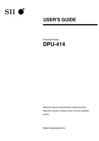 USER'S GUIDE  Thermal Printer  DPU-414  Read this manual carefully before using the printer. Keep this manual in a place where it can be accessed quickly.  Seiko Instruments Inc.  