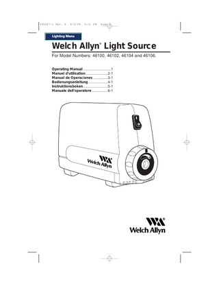 495007-1 Rev. A  4/6/99  4:31 PM  Page 1  Lighting Menu ®  Welch Allyn Light Source For Model Numbers: 46100, 46102, 46104 and 46106. Operating Manual ...1 Manuel d’utilisation ...2-1 Manual de Operaciones ...3-1 Bedienungsanleitung...4-1 Instruktionsboken...5-1 Manuale dell’operatore ...6-1  
