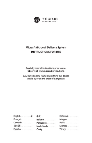Micrus® Microcoil Delivery System Instructions for Use  Carefully read all instructions prior to use. Observe all warnings and precautions. CAUTION: Federal (USA) law restricts this device to sale by or on the order of a physician.  English... 2 Français... Deutsch... 日本語... Español...  ... Italiano... Português... Nederlands... Česky...  Еλληνικά... Magyar... Polski... Svenska... Türkçe...  