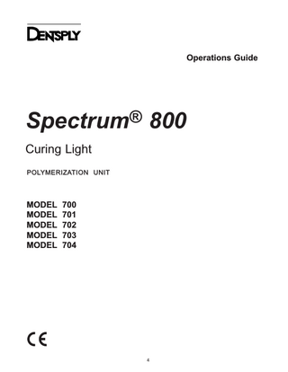 Operations Guide  Spectrum® 800 Curing Light POLYMERIZATION UNIT  MODEL 700 MODEL 701 MODEL 702 MODEL 703 MODEL 704  4  