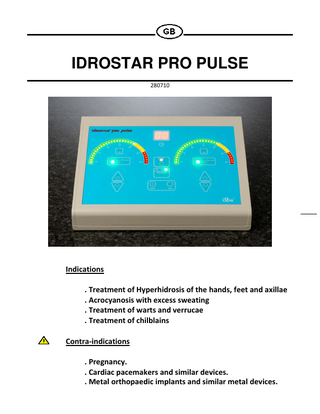 IDROSTAR PRO PULSE 280710  1  Indications . Treatment of Hyperhidrosis of the hands, feet and axillae . Acrocyanosis with excess sweating . Treatment of warts and verrucae . Treatment of chilblains Contra-indications . Pregnancy. . Cardiac pacemakers and similar devices. . Metal orthopaedic implants and similar metal devices.  