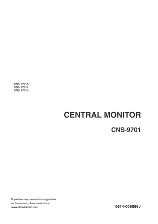 CNS- 9701A CNS- 9701J CNS- 9701K  CENTRAL MONITOR CNS-9701  If you have any comments or suggestions on this manual, please contact us at: www.nihonkohden.com  0614-006866J  
