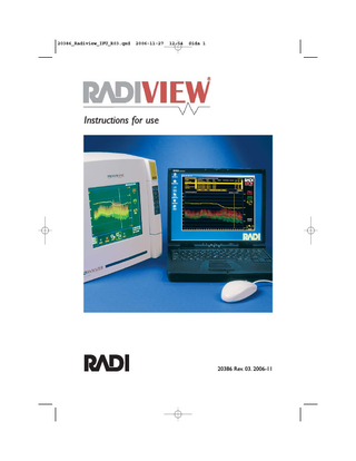 20386_Radiview_IFU_R03.qxd  2006-11-27  12:54  Sida 3  Table of contents Table of contents...3 Product description...4 Package contents...4 Indications for use...4 Minimum system requirements...4 Installation...5 Hardware installation...5 Install RadiView® software...6 Select active serial port...6 Instructions for use...7 RadiView® screen layout...7 Pressure window...7 Temperature window...8 CFR window...9 Hide/show PD/PA trace...10 Download recording from RadiAnalyzer® to RadiView®...10 Review recording using graph tools...10 Zoom tool...10 Cursor tool...10 Move tool...10 Add/edit recording information...11 Print recording...11 Automatically print recordings when transferred...11 Document recordings using Adobe Acrobat PDF-format...12 Print in color or black/white...12 Export recording as data or image...12 Open and review previously downloaded recordings...13 Folder list...14 Recording list...14 Erase recording...14 Erase folder...14 Handling the recording archive...14 Automatically save downloaded recordings in archive...14 Archive structure...15 Change default archive path...15 Rename and move recordings...16 View a custom path...16 Serial connection test (service personnel only)...17 Troubleshooting guide...18 Warranty disclaimer...19 Trademarks...19  3  
